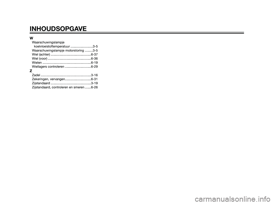 YAMAHA XT660Z 2011  Instructieboekje (in Dutch) WWaarschuwingslampje
koelvloeistoftemperatuur .........................3-5
Waarschuwingslampje motorstoring .........3-5
Wiel (achter) .............................................6-37
Wiel (voor) ...