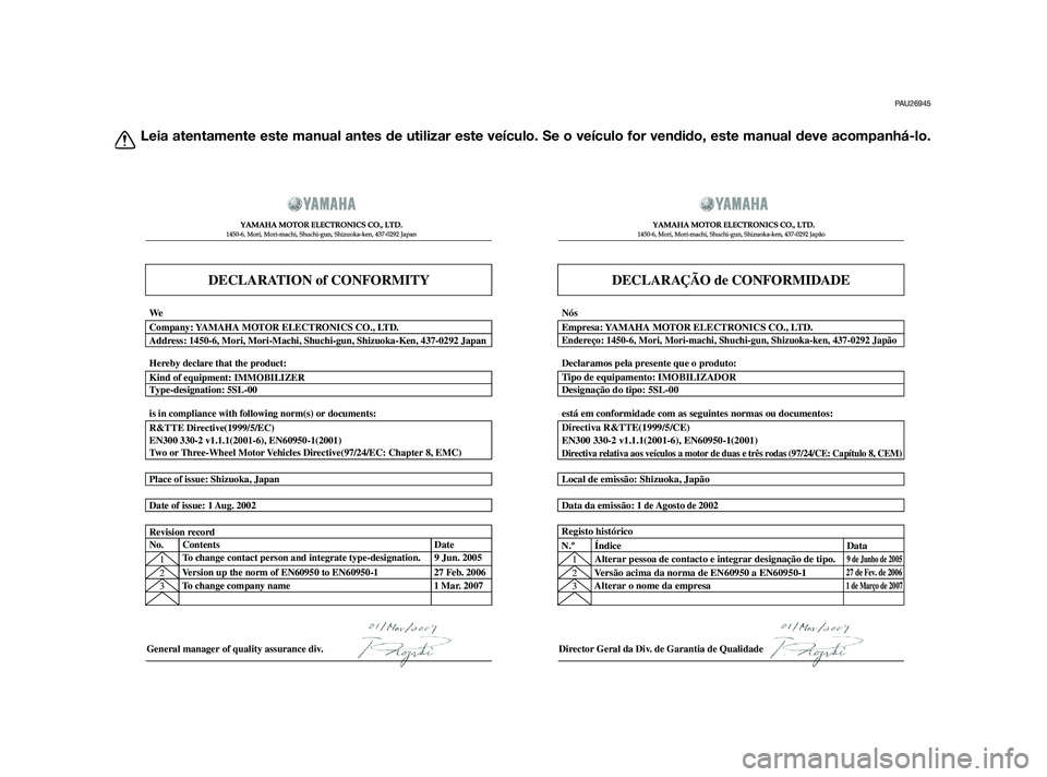 YAMAHA XT660Z 2011  Manual de utilização (in Portuguese) PAU26945
Leia atentamente este manual antes de utilizar este veículo. Se o veículo for vendido, este manual deve acompanhá-lo.
DECLARATION of CONFORMITY
�  	
	
  
� 	
