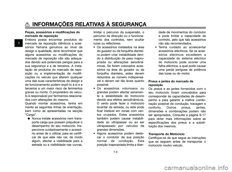 YAMAHA XT660Z 2011  Manual de utilização (in Portuguese) Peças, acessórios e modificações do
mercado de reposição
Embora possa encontrar produtos do
mercado de reposição idênticos a aces-
sórios Yamaha genuínos ao nível de
design e qualidade, de