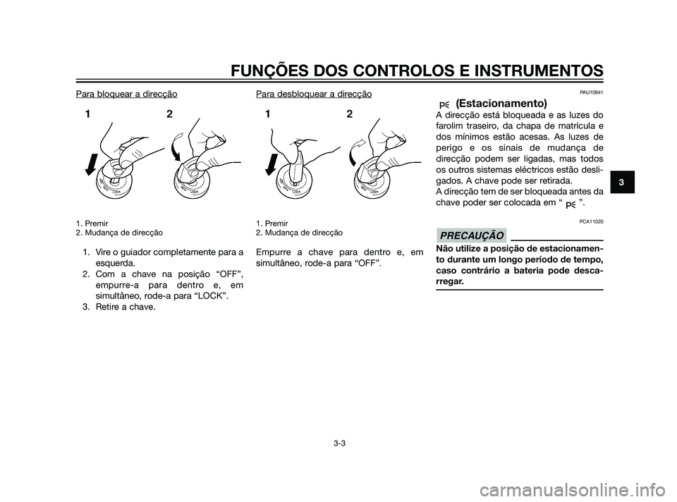 YAMAHA XT660Z 2011 Manual de utilização (in Portuguese) Para bloquear a direcção
1. Premir
2. Mudança de direcção
1. Vire o guiador completamente para a
esquerda.
2. Com a chave na posição “OFF”,
empurre-a para dentro e, em
simultâneo, rode-a p YAMAHA XT660Z 2011 Manual de utilização (in Portuguese) Para bloquear a direcção
1. Premir
2. Mudança de direcção
1. Vire o guiador completamente para a
esquerda.
2. Com a chave na posição “OFF”,
empurre-a para dentro e, em
simultâneo, rode-a p