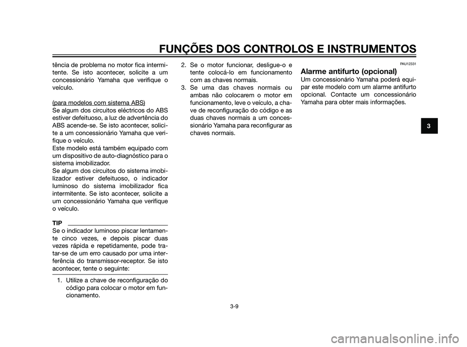 YAMAHA XT660Z 2011 Manual de utilização (in Portuguese) tência de problema no motor fica intermi-
tente. Se isto acontecer, solicite a um
concessionário Yamaha que verifique o
veículo.
(para modelos com sistema ABS)
Se algum dos circuitos eléctricos do YAMAHA XT660Z 2011 Manual de utilização (in Portuguese) tência de problema no motor fica intermi-
tente. Se isto acontecer, solicite a um
concessionário Yamaha que verifique o
veículo.
(para modelos com sistema ABS)
Se algum dos circuitos eléctricos do