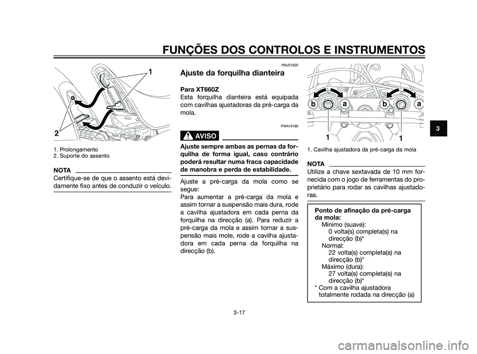 YAMAHA XT660Z 2011  Manual de utilização (in Portuguese) 1. Prolongamento
2. Suporte do assento
NOTA
Certifique-se de que o assento está devi-
damente fixo antes de conduzir o veículo.
PAUS1920
Ajuste da forquilha dianteira
Para XT660Z
Esta forquilha dian