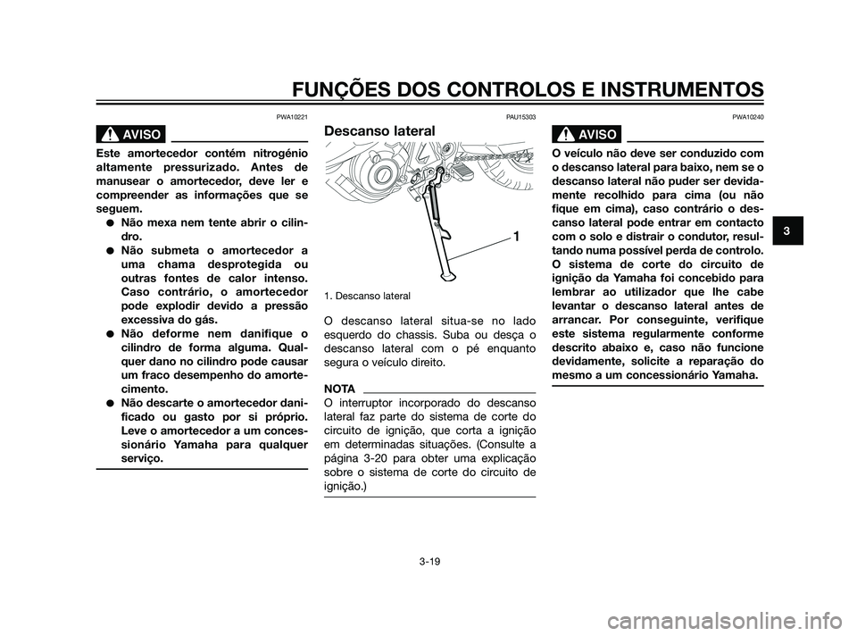 YAMAHA XT660Z 2011  Manual de utilização (in Portuguese) PWA10221
SBL00037.eps”)>
Este amortecedor contém nitrogénio
altamente pressurizado. Antes de
manusear o amortecedor, deve ler e
compreender as informações que se
seguem.
Não mexa nem tente abr