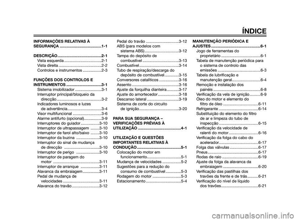 YAMAHA XT660Z 2011  Manual de utilização (in Portuguese) INFORMAÇÕES RELATIVAS À
SEGURANÇA ......................................1-1
DESCRIÇÃO ........................................2-1
Vista esquerda ..................................2-1
Vista direi