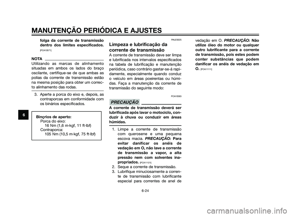 YAMAHA XT660Z 2011  Manual de utilização (in Portuguese) folga da corrente de transmissão
dentro dos limites especificados.
[PCA10571]
NOTA
Utilizando as marcas de alinhamento
situadas em ambos os lados do braço
oscilante, certifique-se de que ambas as
po