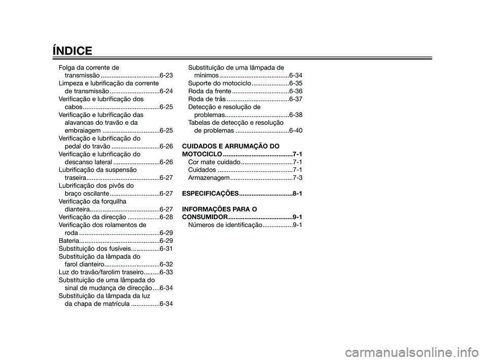 YAMAHA XT660Z 2011  Manual de utilização (in Portuguese) Folga da corrente de 
transmissão .................................6-23
Limpeza e lubrificação da corrente 
de transmissão ............................6-24
Verificação e lubrificação dos 
cabo