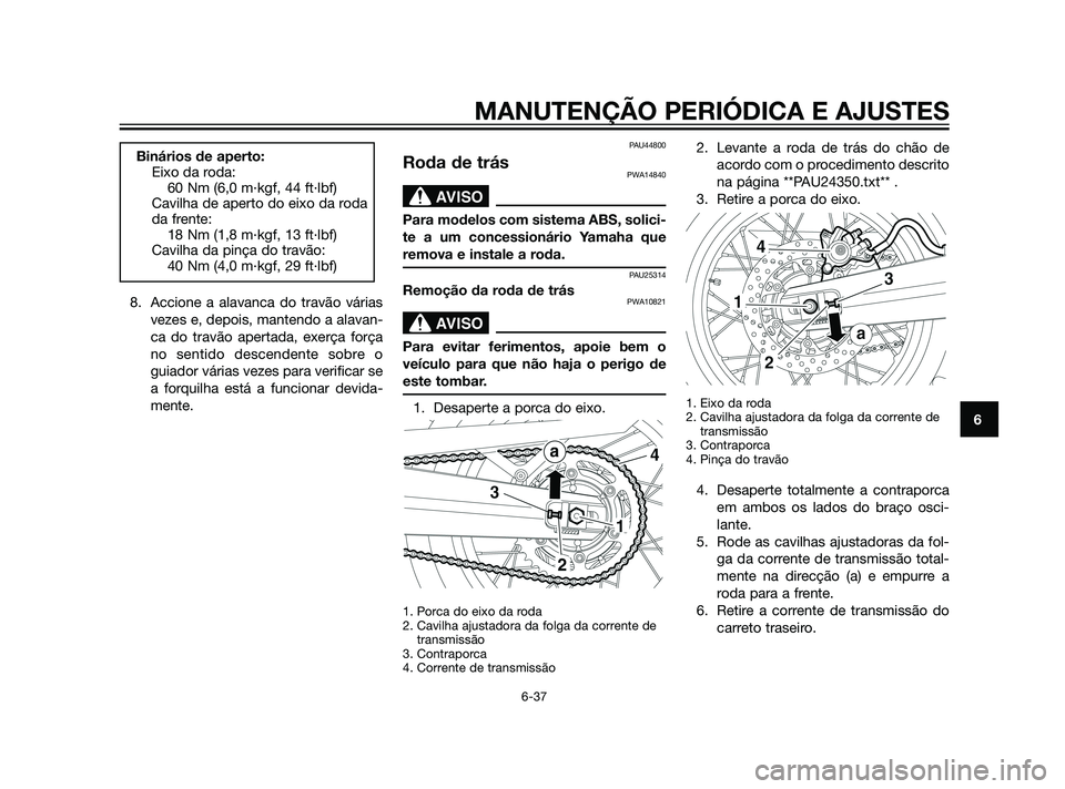 YAMAHA XT660Z 2011  Manual de utilização (in Portuguese) 8. Accione a alavanca do travão várias
vezes e, depois, mantendo a alavan-
ca do travão apertada, exerça força
no sentido descendente sobre o
guiador várias vezes para verificar se
a forquilha e