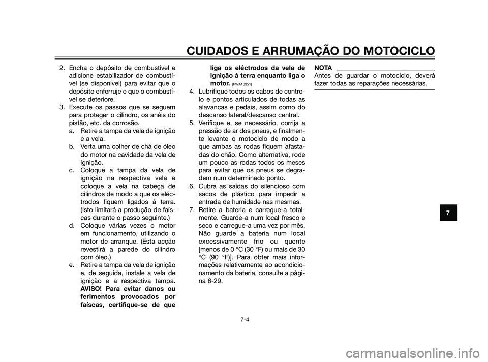 YAMAHA XT660Z 2011 Manual de utilização (in Portuguese) 2. Encha o depósito de combustível e
adicione estabilizador de combustí-
vel (se disponível) para evitar que o
depósito enferruje e que o combustí-
vel se deteriore.
3. Execute os passos que se YAMAHA XT660Z 2011 Manual de utilização (in Portuguese) 2. Encha o depósito de combustível e
adicione estabilizador de combustí-
vel (se disponível) para evitar que o
depósito enferruje e que o combustí-
vel se deteriore.
3. Execute os passos que se