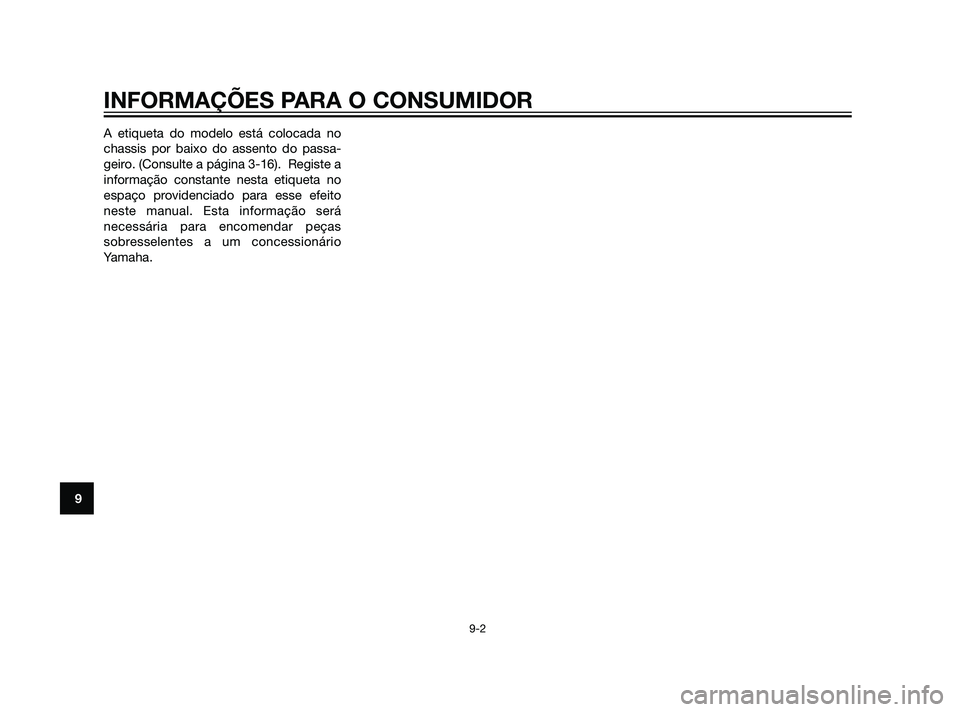 YAMAHA XT660Z 2011 Manual de utilização (in Portuguese) A etiqueta do modelo está colocada no
chassis por baixo do assento do passa-
geiro. (Consulte a página 3-16). Registe a
informação constante nesta etiqueta no
espaço providenciado para esse efei YAMAHA XT660Z 2011 Manual de utilização (in Portuguese) A etiqueta do modelo está colocada no
chassis por baixo do assento do passa-
geiro. (Consulte a página 3-16). Registe a
informação constante nesta etiqueta no
espaço providenciado para esse efei