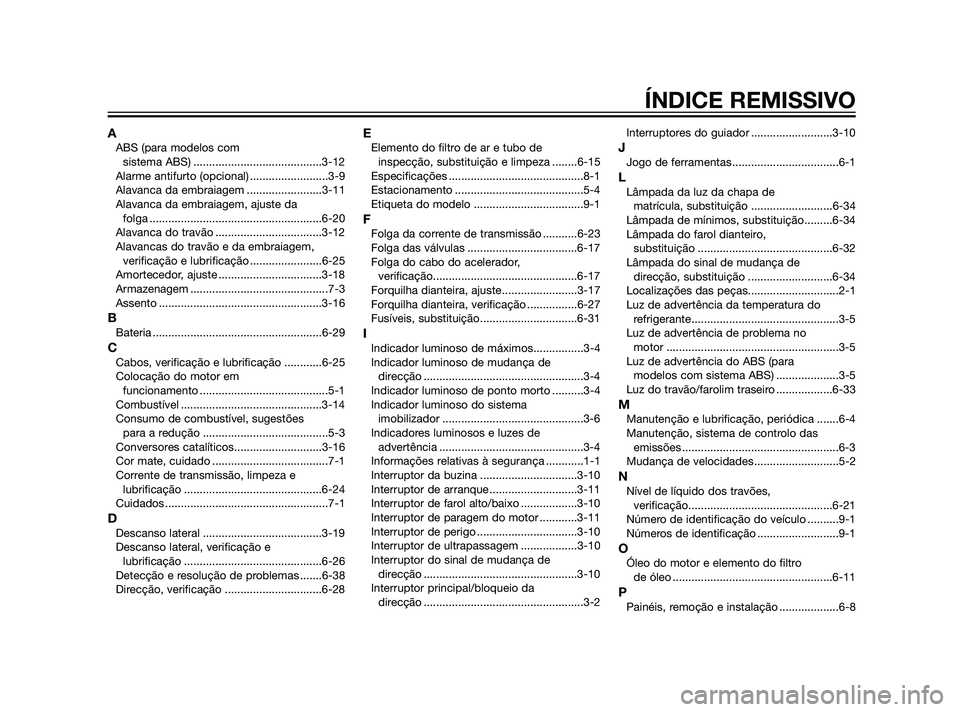 YAMAHA XT660Z 2011  Manual de utilização (in Portuguese) AABS (para modelos com 
sistema ABS) .........................................3-12
Alarme antifurto (opcional) .........................3-9
Alavanca da embraiagem ........................3-11
Alavanca