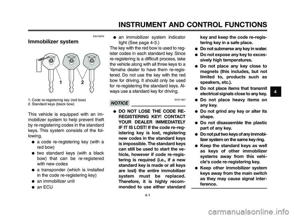YAMAHA XT660Z 2010 User Guide 1
2
3
4
5
6
7
8
9
10
4-1
INSTRUMENT AND CONTROL FUNCTIONS
EAU10976
Immobilizer system
1. Code re-registering key (red bow)
2. Standard keys (black bow)
This vehicle is equipped with an im-
mobilizer s YAMAHA XT660Z 2010 User Guide 1
2
3
4
5
6
7
8
9
10
4-1
INSTRUMENT AND CONTROL FUNCTIONS
EAU10976
Immobilizer system
1. Code re-registering key (red bow)
2. Standard keys (black bow)
This vehicle is equipped with an im-
mobilizer s