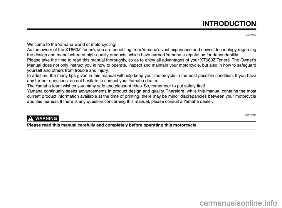 YAMAHA XT660Z 2010  Owners Manual INTRODUCTION
EAU10102
Welcome to the Yamaha world of motorcycling!
As the owner of the XT660Z Ténéré, you are benefiting from Yamahas vast experience and newest technology regarding
the design and