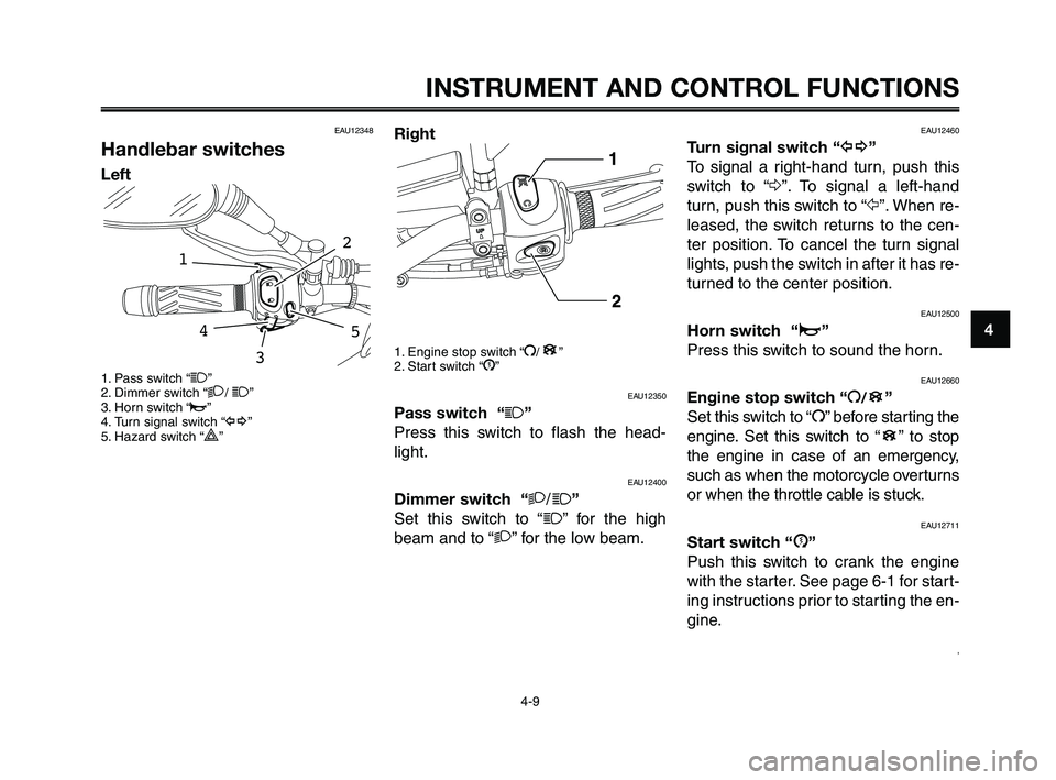 YAMAHA XT660Z 2010 Owners Manual 1
2
3
4
5
6
7
8
9
10
INSTRUMENT AND CONTROL FUNCTIONS
4-9
EAU12348
Handlebar switches
Left
1. Pass switch “1”
2. Dimmer switch “2/ 1”
3. Horn switch “o”
4. Turn signal switch “y”
5. Ha YAMAHA XT660Z 2010 Owners Manual 1
2
3
4
5
6
7
8
9
10
INSTRUMENT AND CONTROL FUNCTIONS
4-9
EAU12348
Handlebar switches
Left
1. Pass switch “1”
2. Dimmer switch “2/ 1”
3. Horn switch “o”
4. Turn signal switch “y”
5. Ha