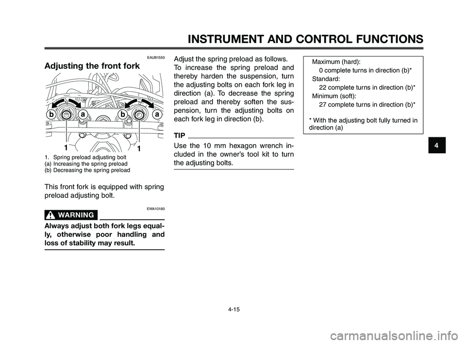 YAMAHA XT660Z 2010 Owners Guide 1
2
3
4
5
6
7
8
9
10
INSTRUMENT AND CONTROL FUNCTIONS
4-15
EAUB1550
Adjusting the front fork
1. Spring preload adjusting bolt
(a) Increasing the spring preload
(b) Decreasing the spring preload
This f YAMAHA XT660Z 2010 Owners Guide 1
2
3
4
5
6
7
8
9
10
INSTRUMENT AND CONTROL FUNCTIONS
4-15
EAUB1550
Adjusting the front fork
1. Spring preload adjusting bolt
(a) Increasing the spring preload
(b) Decreasing the spring preload
This f