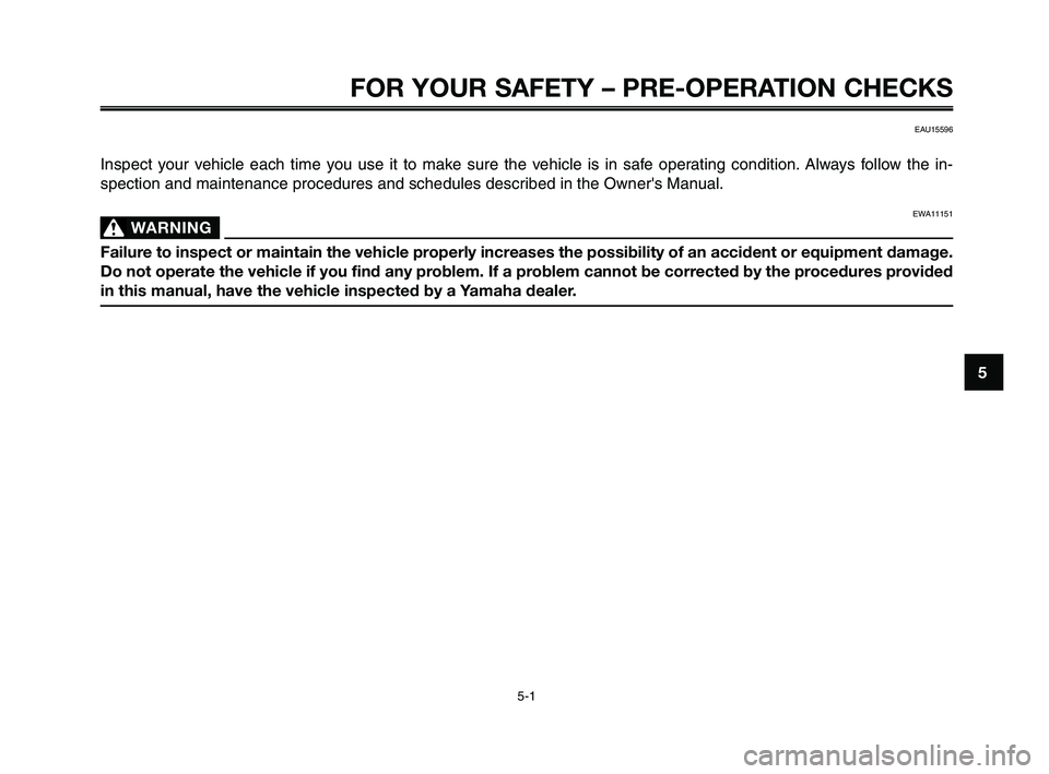 YAMAHA XT660Z 2010 Owners Guide EAU15596
Inspect your vehicle each time you use it to make sure the vehicle is in safe operating condition. Always follow the in-
spection and maintenance procedures and schedules described in the Own YAMAHA XT660Z 2010 Owners Guide EAU15596
Inspect your vehicle each time you use it to make sure the vehicle is in safe operating condition. Always follow the in-
spection and maintenance procedures and schedules described in the Own