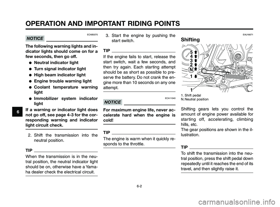 YAMAHA XT660Z 2010  Owners Manual OPERATION AND IMPORTANT RIDING POINTS
3. Start the engine by pushing the
start switch.
TIP
If the engine fails to start, release the
start switch, wait a few seconds, and
then try again. Each starting