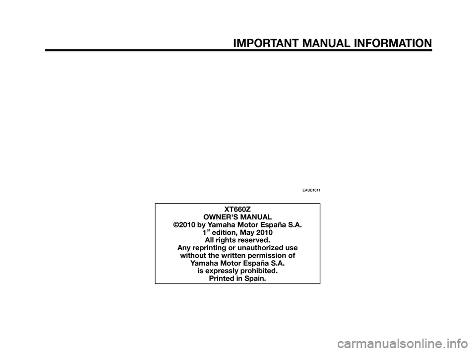 YAMAHA XT660Z 2010 Owners Manual IMPORTANT MANUAL INFORMATION
EAUB1011
XT660Z
OWNERS MANUAL
©2010 by Yamaha Motor España S.A. 1
stedition, May 2010
All rights reserved.
Any reprinting or unauthorized use without the written permis YAMAHA XT660Z 2010 Owners Manual IMPORTANT MANUAL INFORMATION
EAUB1011
XT660Z
OWNERS MANUAL
©2010 by Yamaha Motor España S.A. 1
stedition, May 2010
All rights reserved.
Any reprinting or unauthorized use without the written permis