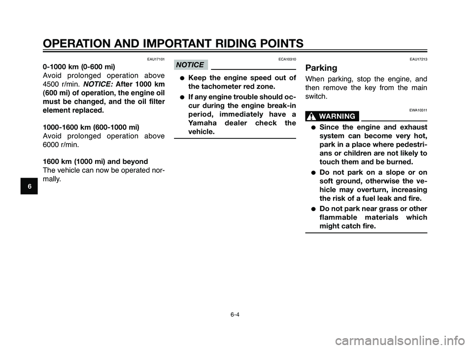 YAMAHA XT660Z 2010 User Guide EAU17101
0-1000 km (0-600 mi)
Avoid prolonged operation above
4500 r/min. NOTICE: After 1000 km
(600 mi) of operation, the engine oil
must be changed, and the oil filter
element replaced.
1000-1600 km YAMAHA XT660Z 2010 User Guide EAU17101
0-1000 km (0-600 mi)
Avoid prolonged operation above
4500 r/min. NOTICE: After 1000 km
(600 mi) of operation, the engine oil
must be changed, and the oil filter
element replaced.
1000-1600 km