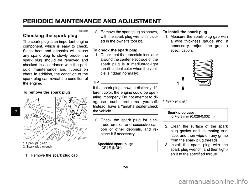 YAMAHA XT660Z 2010 Owners Manual PERIODIC MAINTENANCE AND ADJUSTMENT
7-8
1
2
3
4
5
6
7
8
9
10
2. Remove the spark plug as shown,
with the spark plug wrench includ-
ed in the owner’s tool kit.
To check the spark plug
1. Check that t YAMAHA XT660Z 2010 Owners Manual PERIODIC MAINTENANCE AND ADJUSTMENT
7-8
1
2
3
4
5
6
7
8
9
10
2. Remove the spark plug as shown,
with the spark plug wrench includ-
ed in the owner’s tool kit.
To check the spark plug
1. Check that t