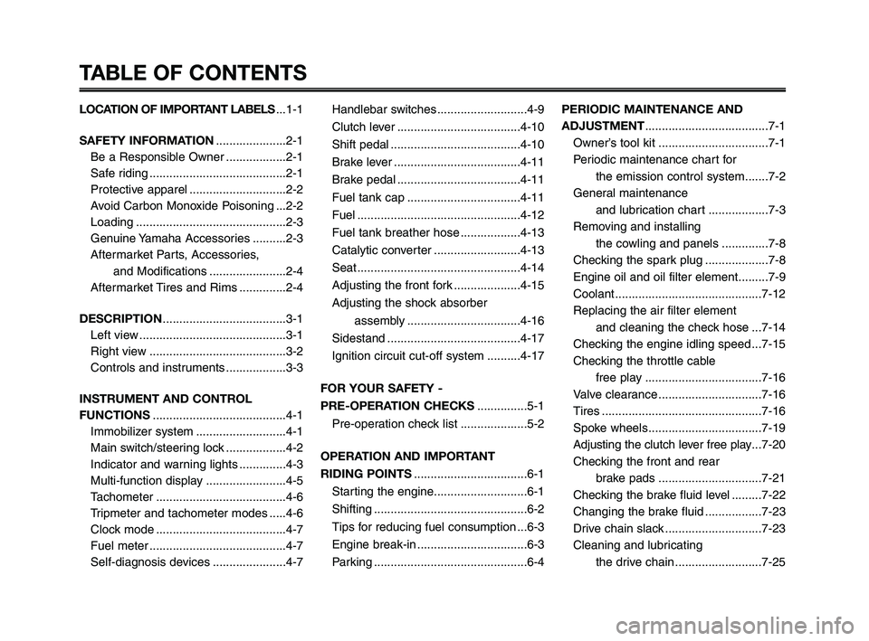 YAMAHA XT660Z 2010  Owners Manual TABLE OF CONTENTS
LOCATION OF IMPORTANT LABELS...1-1
SAFETY INFORMATION.....................2-1
Be a Responsible Owner ..................2-1
Safe riding .........................................2-1
Pr