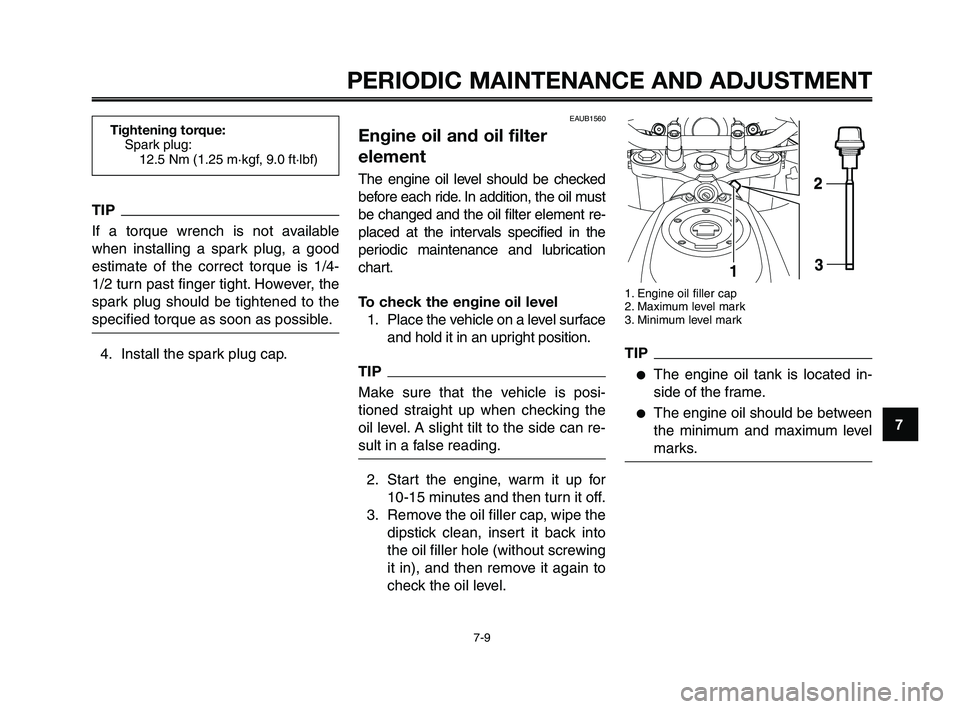 YAMAHA XT660Z 2010 Owners Manual 1
2
3
4
5
6
7
8
9
10
PERIODIC MAINTENANCE AND ADJUSTMENT
7-9
EAUB1560
Engine oil and oil filter
element
The engine oil level should be checked
before each ride. In addition, the oil must
be changed an YAMAHA XT660Z 2010 Owners Manual 1
2
3
4
5
6
7
8
9
10
PERIODIC MAINTENANCE AND ADJUSTMENT
7-9
EAUB1560
Engine oil and oil filter
element
The engine oil level should be checked
before each ride. In addition, the oil must
be changed an