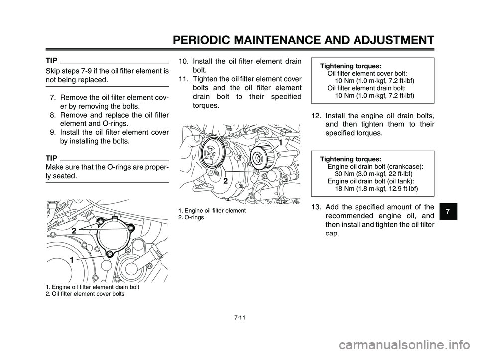 YAMAHA XT660Z 2010 Workshop Manual 1
2
3
4
5
6
7
8
9
10
PERIODIC MAINTENANCE AND ADJUSTMENT
7-11
Tightening torques:
Oil filter element cover bolt:
10 Nm (1.0 m·kgf, 7.2 ft·lbf)
Oil filter element drain bolt:
10 Nm (1.0 m·kgf, 7.2 f YAMAHA XT660Z 2010 Workshop Manual 1
2
3
4
5
6
7
8
9
10
PERIODIC MAINTENANCE AND ADJUSTMENT
7-11
Tightening torques:
Oil filter element cover bolt:
10 Nm (1.0 m·kgf, 7.2 ft·lbf)
Oil filter element drain bolt:
10 Nm (1.0 m·kgf, 7.2 f