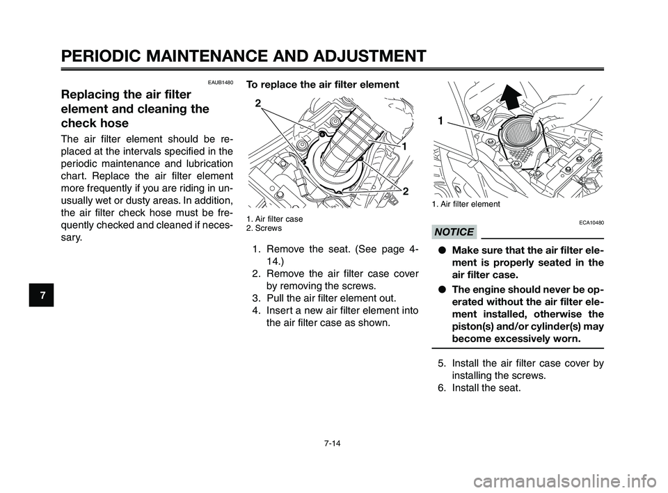 YAMAHA XT660Z 2010 User Guide PERIODIC MAINTENANCE AND ADJUSTMENT
7-14
1
2
3
4
5
6
7
8
9
10
1. Air filter element
ECA10480
NOTICE
●Make sure that the air filter ele-
ment is properly seated in the
air filter case.
●The engine YAMAHA XT660Z 2010 User Guide PERIODIC MAINTENANCE AND ADJUSTMENT
7-14
1
2
3
4
5
6
7
8
9
10
1. Air filter element
ECA10480
NOTICE
●Make sure that the air filter ele-
ment is properly seated in the
air filter case.
●The engine