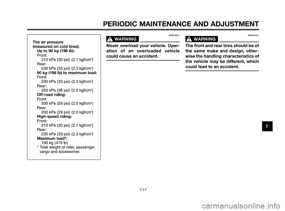 YAMAHA XT660Z 2010 Workshop Manual 1
2
3
4
5
6
7
8
9
10
PERIODIC MAINTENANCE AND ADJUSTMENT
7-17
EWA10511
WARNING0
Never overload your vehicle. Oper-
ation of an overloaded vehicle
could cause an accident.
Tire air pressure
(measured YAMAHA XT660Z 2010 Workshop Manual 1
2
3
4
5
6
7
8
9
10
PERIODIC MAINTENANCE AND ADJUSTMENT
7-17
EWA10511
WARNING0
Never overload your vehicle. Oper-
ation of an overloaded vehicle
could cause an accident.
Tire air pressure
(measured