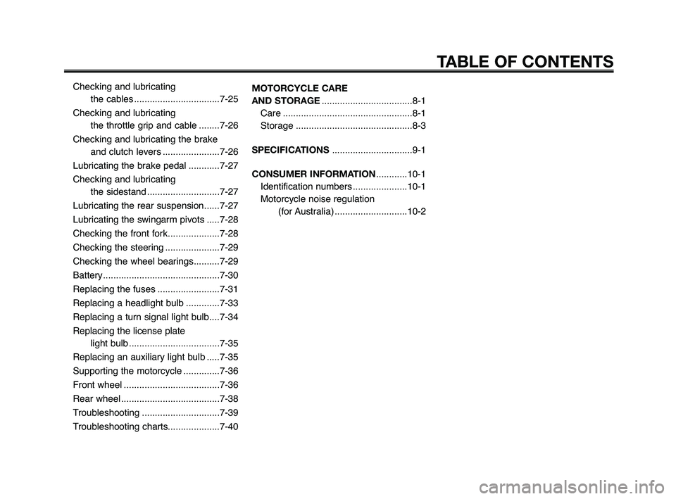 YAMAHA XT660Z 2010  Owners Manual Checking and lubricating the cables .................................7-25
Checking and lubricating the throttle grip and cable ........7-26
Checking and lubricating the brake and clutch levers .......