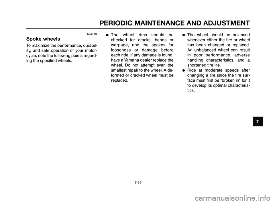 YAMAHA XT660Z 2010 Owners Manual 1
2
3
4
5
6
7
8
9
10
PERIODIC MAINTENANCE AND ADJUSTMENT
7-19
EAU21940
Spoke wheels
To maximize the performance, durabil-
ity, and safe operation of your motor-
cycle, note the following points regard YAMAHA XT660Z 2010 Owners Manual 1
2
3
4
5
6
7
8
9
10
PERIODIC MAINTENANCE AND ADJUSTMENT
7-19
EAU21940
Spoke wheels
To maximize the performance, durabil-
ity, and safe operation of your motor-
cycle, note the following points regard