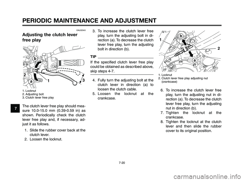 YAMAHA XT660Z 2010 Repair Manual PERIODIC MAINTENANCE AND ADJUSTMENT
7-20
1
2
3
4
5
6
7
8
9
10
3. To increase the clutch lever free
play, turn the adjusting bolt in di-
rection (a). To decrease the clutch
lever free play, turn the ad YAMAHA XT660Z 2010 Repair Manual PERIODIC MAINTENANCE AND ADJUSTMENT
7-20
1
2
3
4
5
6
7
8
9
10
3. To increase the clutch lever free
play, turn the adjusting bolt in di-
rection (a). To decrease the clutch
lever free play, turn the ad