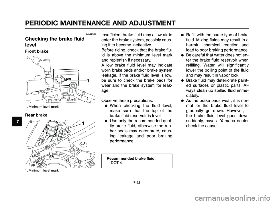 YAMAHA XT660Z 2010 Repair Manual PERIODIC MAINTENANCE AND ADJUSTMENT
7-22
1
2
3
4
5
6
7
8
9
10
Insufficient brake fluid may allow air to
enter the brake system, possibly caus-
ing it to become ineffective.
Before riding, check that t YAMAHA XT660Z 2010 Repair Manual PERIODIC MAINTENANCE AND ADJUSTMENT
7-22
1
2
3
4
5
6
7
8
9
10
Insufficient brake fluid may allow air to
enter the brake system, possibly caus-
ing it to become ineffective.
Before riding, check that t