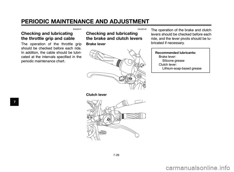 YAMAHA XT660Z 2010 Repair Manual EAU23111
Checking and lubricating
the throttle grip and cable
The operation of the throttle grip
should be checked before each ride.
In addition, the cable should be lubri-
cated at the intervals spec YAMAHA XT660Z 2010 Repair Manual EAU23111
Checking and lubricating
the throttle grip and cable
The operation of the throttle grip
should be checked before each ride.
In addition, the cable should be lubri-
cated at the intervals spec