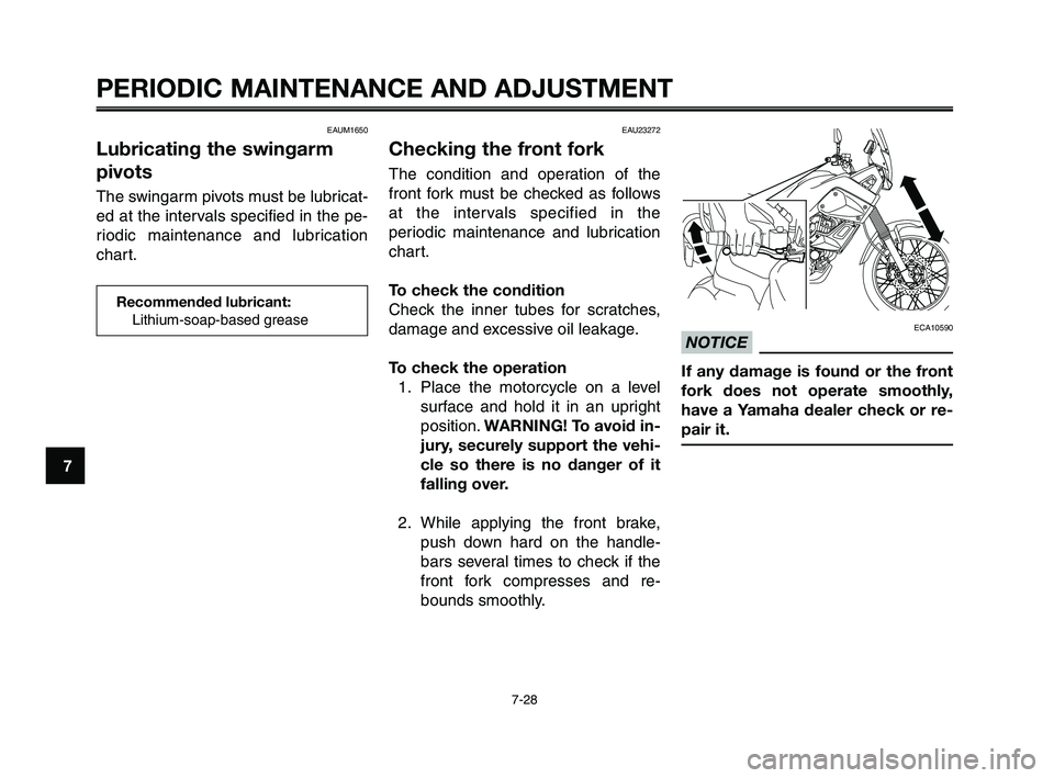 YAMAHA XT660Z 2010 Repair Manual PERIODIC MAINTENANCE AND ADJUSTMENT
7-28
1
2
3
4
5
6
7
8
9
10
EAU23272
Checking the front fork
The condition and operation of the
front fork must be checked as follows
at the intervals specified in th YAMAHA XT660Z 2010 Repair Manual PERIODIC MAINTENANCE AND ADJUSTMENT
7-28
1
2
3
4
5
6
7
8
9
10
EAU23272
Checking the front fork
The condition and operation of the
front fork must be checked as follows
at the intervals specified in th