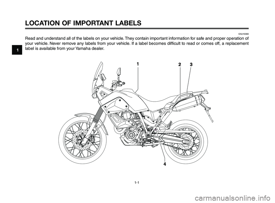 YAMAHA XT660Z 2010  Owners Manual 1-1
1
2
3
4
5
6
7
8
9
10
LOCATION OF IMPORTANT LABELS
EAU10383
Read and understand all of the labels on your vehicle. They contain important information for safe and proper operation of
your vehicle. 