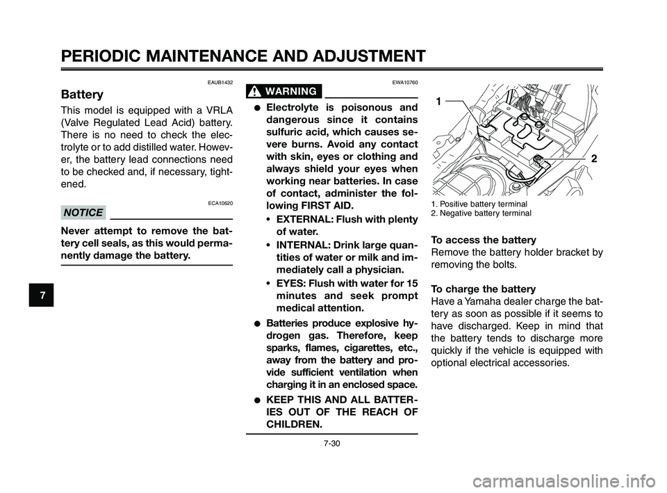 YAMAHA XT660Z 2010  Owners Manual PERIODIC MAINTENANCE AND ADJUSTMENT
7-30
1
2
3
4
5
6
7
8
9
10
EWA10760
WARNING0
●Electrolyte is poisonous and
dangerous since it contains
sulfuric acid, which causes se-
vere burns. Avoid any contac