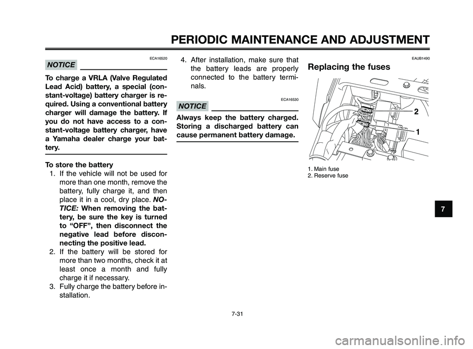 YAMAHA XT660Z 2010  Owners Manual 1
2
3
4
5
6
7
8
9
10
PERIODIC MAINTENANCE AND ADJUSTMENT
7-31
ECA16520
NOTICE
To charge a VRLA (Valve Regulated
Lead Acid) battery, a special (con-
stant-voltage) battery charger is re-
quired. Using 