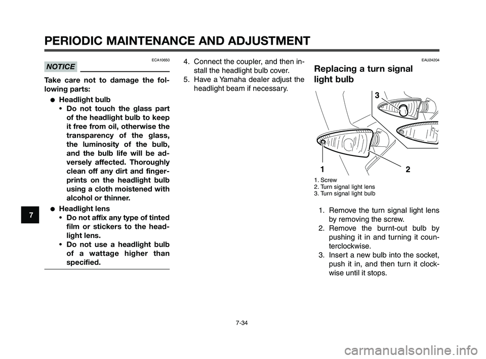 YAMAHA XT660Z 2010 Manual PDF PERIODIC MAINTENANCE AND ADJUSTMENT
7-34
1
2
3
4
5
6
7
8
9
10
ECA10650
NOTICE
Take care not to damage the fol-
lowing parts:
●Headlight bulb
Do not touch the glass part
of the headlight bulb to kee YAMAHA XT660Z 2010 Manual PDF PERIODIC MAINTENANCE AND ADJUSTMENT
7-34
1
2
3
4
5
6
7
8
9
10
ECA10650
NOTICE
Take care not to damage the fol-
lowing parts:
●Headlight bulb
Do not touch the glass part
of the headlight bulb to kee