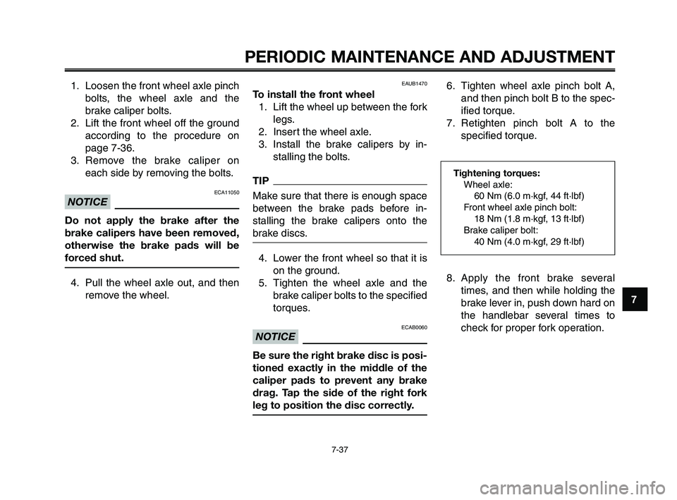 YAMAHA XT660Z 2010 Manual PDF 1
2
3
4
5
6
7
8
9
10
PERIODIC MAINTENANCE AND ADJUSTMENT
7-37
1. Loosen the front wheel axle pinch
bolts, the wheel axle and the
brake caliper bolts.
2. Lift the front wheel off the ground
according t YAMAHA XT660Z 2010 Manual PDF 1
2
3
4
5
6
7
8
9
10
PERIODIC MAINTENANCE AND ADJUSTMENT
7-37
1. Loosen the front wheel axle pinch
bolts, the wheel axle and the
brake caliper bolts.
2. Lift the front wheel off the ground
according t