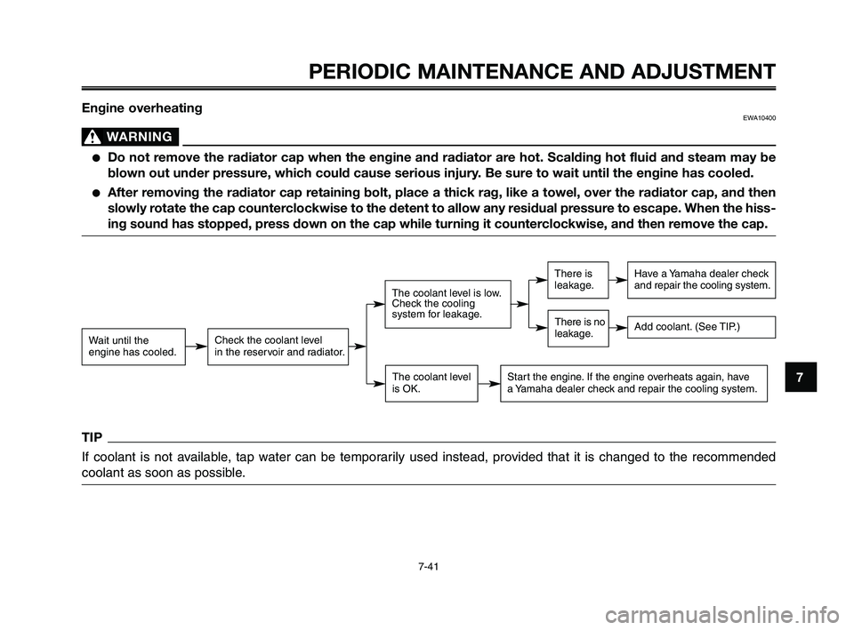 YAMAHA XT660Z 2010 Owners Manual 1
2
3
4
5
6
7
8
9
10
PERIODIC MAINTENANCE AND ADJUSTMENT
7-41
Engine overheatingEWA10400
WARNING0
●Do not remove the radiator cap when the engine and radiator are hot. Scalding hot fluid and steam m YAMAHA XT660Z 2010 Owners Manual 1
2
3
4
5
6
7
8
9
10
PERIODIC MAINTENANCE AND ADJUSTMENT
7-41
Engine overheatingEWA10400
WARNING0
●Do not remove the radiator cap when the engine and radiator are hot. Scalding hot fluid and steam m