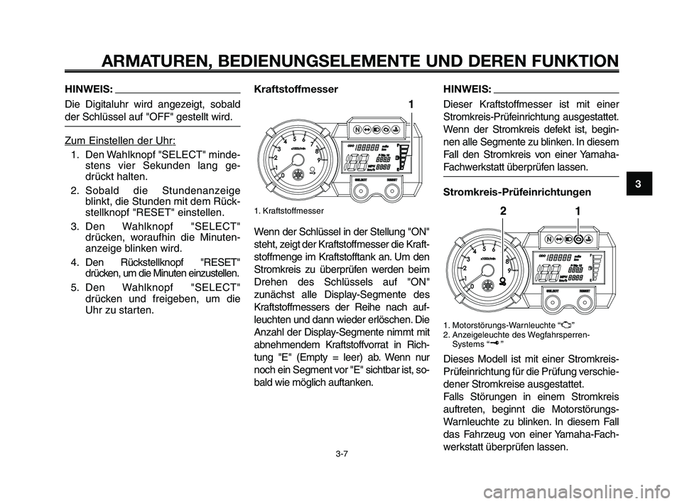 YAMAHA XT660Z 2010  Betriebsanleitungen (in German) 1
2
3
4
5
6
7
8
9
10
ARMATUREN, BEDIENUNGSELEMENTE UND DEREN FUNKTION
3-7
HINWEIS:
Die Digitaluhr wird angezeigt, sobald
der Schlüssel auf "OFF" gestellt wird.
Zum Einstellen der Uhr
:
1. Den Wahlkno YAMAHA XT660Z 2010  Betriebsanleitungen (in German) 1
2
3
4
5
6
7
8
9
10
ARMATUREN, BEDIENUNGSELEMENTE UND DEREN FUNKTION
3-7
HINWEIS:
Die Digitaluhr wird angezeigt, sobald
der Schlüssel auf "OFF" gestellt wird.
Zum Einstellen der Uhr
:
1. Den Wahlkno