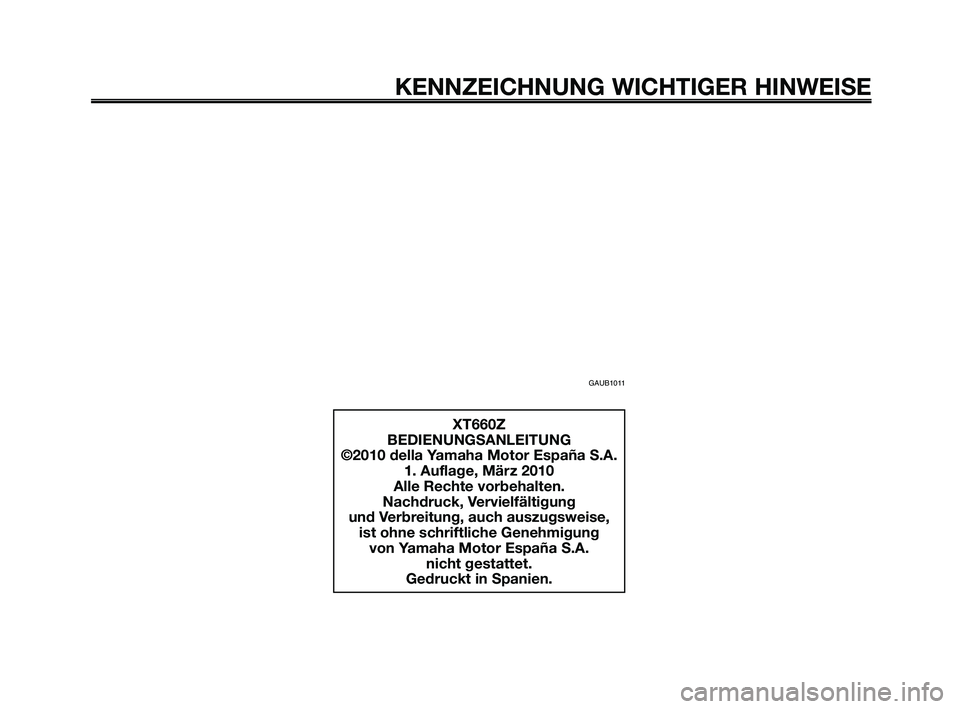 YAMAHA XT660Z 2010  Betriebsanleitungen (in German) KENNZEICHNUNG WICHTIGER HINWEISE
GAUB1011
XT660Z
BEDIENUNGSANLEITUNG 
©2010 della Yamaha Motor España S.A. 1. Auflage, März 2010
Alle Rechte vorbehalten.
Nachdruck, Vervielfältigung
und Verbreitun YAMAHA XT660Z 2010  Betriebsanleitungen (in German) KENNZEICHNUNG WICHTIGER HINWEISE
GAUB1011
XT660Z
BEDIENUNGSANLEITUNG 
©2010 della Yamaha Motor España S.A. 1. Auflage, März 2010
Alle Rechte vorbehalten.
Nachdruck, Vervielfältigung
und Verbreitun