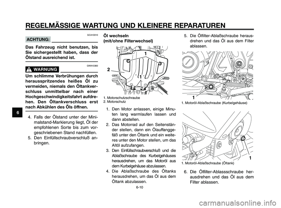 YAMAHA XT660Z 2010  Betriebsanleitungen (in German) REGELMÄSSIGE WARTUNG UND KLEINERE REPARATUREN
GCA10010
ACHTUNG:
Das Fahrzeug nicht benutzen, bis
Sie sichergestellt haben, dass der
Ölstand ausreichend ist.
GWA10360
WARNUNG0
Um schlimme Verbrühung