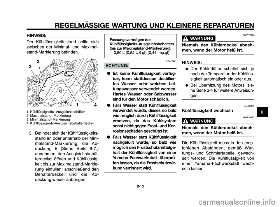 YAMAHA XT660Z 2010  Betriebsanleitungen (in German) 1
2
3
4
5
6
7
8
9
10
REGELMÄSSIGE WARTUNG UND KLEINERE REPARATUREN
HINWEIS:
Der Kühlflüssigkeitsstand sollte sich
zwischen der Minimal- und Maximal-
stand-Markierung befinden.
1. Kühlflüssigkeits YAMAHA XT660Z 2010  Betriebsanleitungen (in German) 1
2
3
4
5
6
7
8
9
10
REGELMÄSSIGE WARTUNG UND KLEINERE REPARATUREN
HINWEIS:
Der Kühlflüssigkeitsstand sollte sich
zwischen der Minimal- und Maximal-
stand-Markierung befinden.
1. Kühlflüssigkeits
