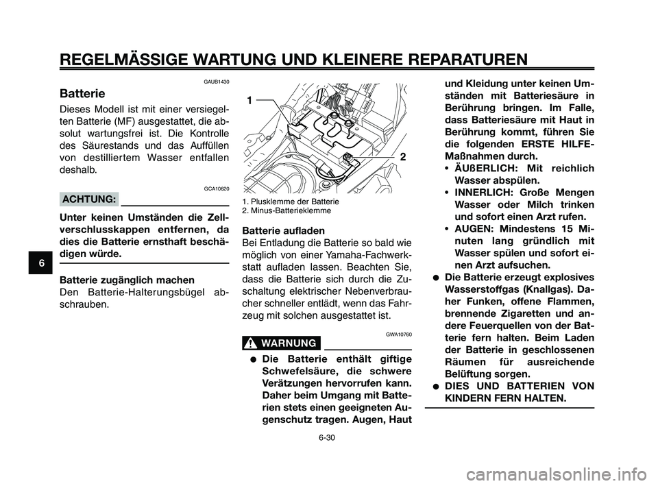 YAMAHA XT660Z 2010 Betriebsanleitungen (in German) REGELMÄSSIGE WARTUNG UND KLEINERE REPARATUREN
GAUB1430
Batterie
Dieses Modell ist mit einer versiegel-
ten Batterie (MF) ausgestattet, die ab-
solut wartungsfrei ist. Die Kontrolle
des Säurestands u YAMAHA XT660Z 2010 Betriebsanleitungen (in German) REGELMÄSSIGE WARTUNG UND KLEINERE REPARATUREN
GAUB1430
Batterie
Dieses Modell ist mit einer versiegel-
ten Batterie (MF) ausgestattet, die ab-
solut wartungsfrei ist. Die Kontrolle
des Säurestands u