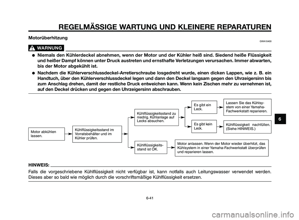 YAMAHA XT660Z 2010  Betriebsanleitungen (in German) 1
2
3
4
5
6
7
8
9
10
REGELMÄSSIGE WARTUNG UND KLEINERE REPARATUREN
6-41
MotorüberhitzungGWA10400
WARNUNG0
●Niemals den Kühlerdeckel abnehmen, wenn der Motor und der Kühler heiß sind. Siedend he