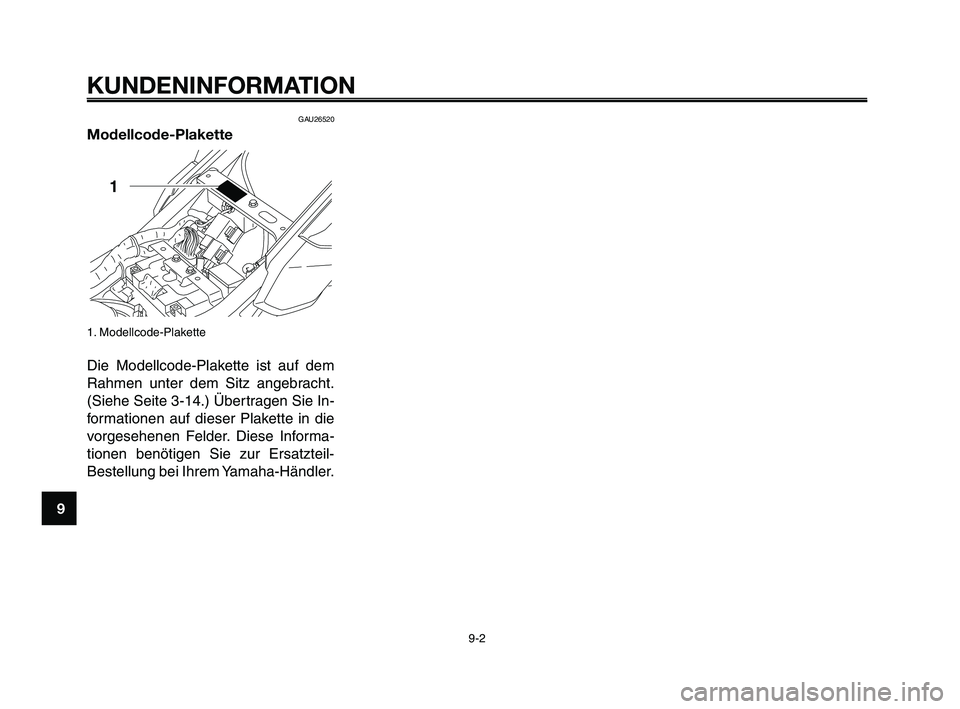 YAMAHA XT660Z 2010  Betriebsanleitungen (in German) KUNDENINFORMATION
9-2
1
2
3
4
5
6
7
8
9
10
GAU26520
Modellcode-Plakette
1. Modellcode-Plakette
Die Modellcode-Plakette ist auf dem
Rahmen unter dem Sitz angebracht.
(Siehe Seite 3-14.) Übertragen Sie