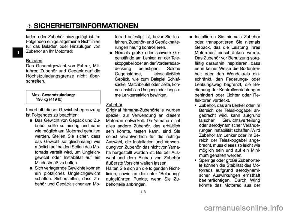 YAMAHA XT660Z 2010  Betriebsanleitungen (in German) SICHERHEITSINFORMATIONEN
laden oder Zubehör hinzugefügt ist. Im
Folgenden einige allgemeine Richtlinien
für das Beladen oder Hinzufügen von
Zubehör an Ihr Motorrad:
Beladen
Das Gesamtgewicht von 