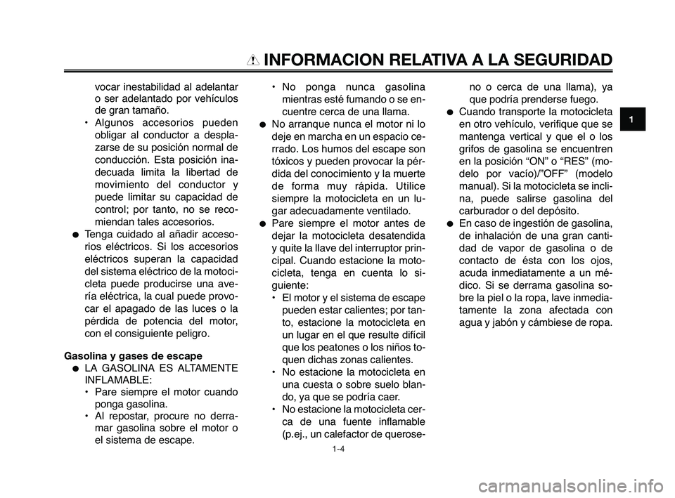 YAMAHA XT660Z 2010 Manuale de Empleo (in Spanish) vocar inestabilidad al adelantar
o ser adelantado por vehículos
de gran tamaño.
• Algunos accesorios pueden obligar al conductor a despla-
zarse de su posición normal de
conducción. Esta posici YAMAHA XT660Z 2010 Manuale de Empleo (in Spanish) vocar inestabilidad al adelantar
o ser adelantado por vehículos
de gran tamaño.
• Algunos accesorios pueden obligar al conductor a despla-
zarse de su posición normal de
conducción. Esta posici