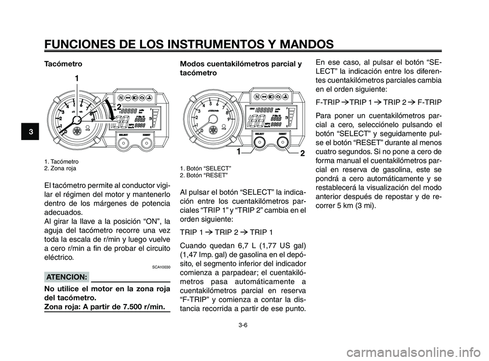 YAMAHA XT660Z 2010 Manuale de Empleo (in Spanish) FUNCIONES DE LOS INSTRUMENTOS Y MANDOS
3-6
1
2
3
4
5
6
7
8
9
10
Tacómetro
1. Tacómetro
2. Zona roja
El tacómetro permite al conductor vigi-
lar el régimen del motor y mantenerlo
dentro de los már YAMAHA XT660Z 2010 Manuale de Empleo (in Spanish) FUNCIONES DE LOS INSTRUMENTOS Y MANDOS
3-6
1
2
3
4
5
6
7
8
9
10
Tacómetro
1. Tacómetro
2. Zona roja
El tacómetro permite al conductor vigi-
lar el régimen del motor y mantenerlo
dentro de los már